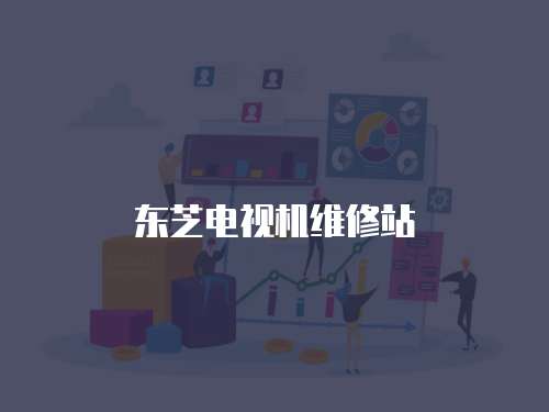 東芝電視機(jī)維修站