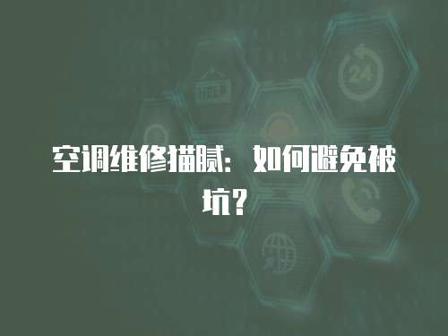 空調(diào)維修貓膩：如何避免被坑？
