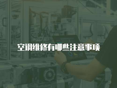 空調(diào)維修有哪些注意事項(xiàng)