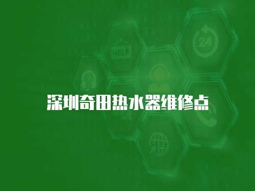 深圳奇田熱水器維修點(diǎn)