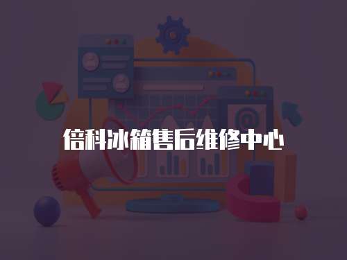 倍科冰箱售后維修中心