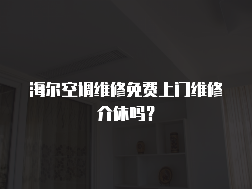 海爾空調維修免費上門維修介休嗎？