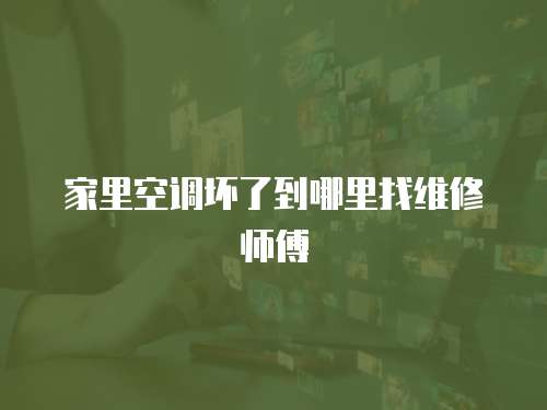 家里空調(diào)壞了到哪里找維修師傅