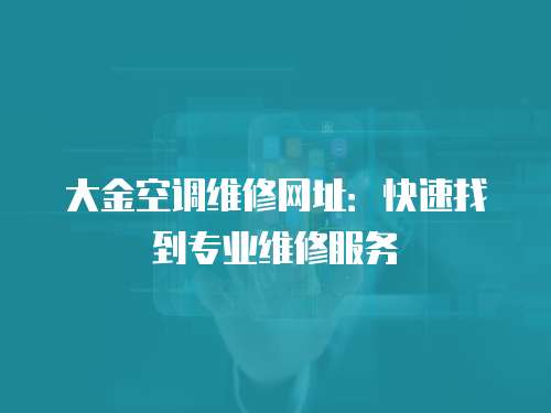 大金空調(diào)維修網(wǎng)址：快速找到專業(yè)維修服務