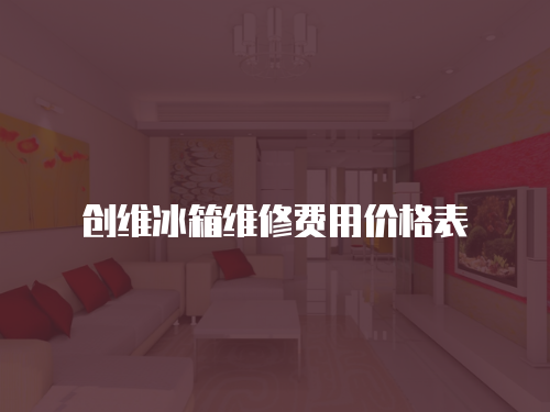 創(chuàng)維冰箱維修費用價格表