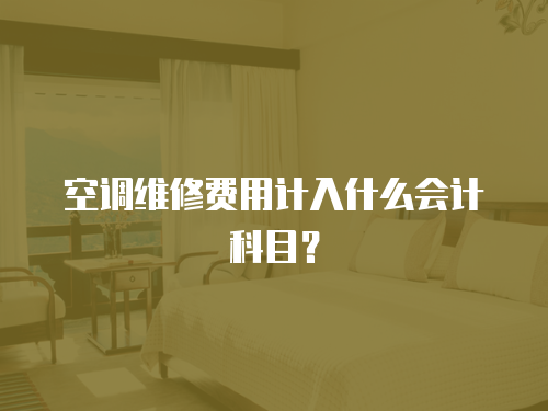 空調(diào)維修費(fèi)用計(jì)入什么會計(jì)科目？