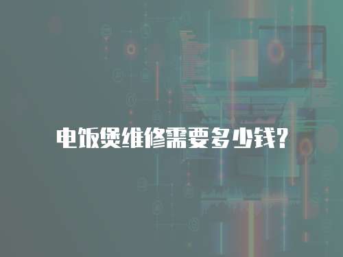 電飯煲維修需要多少錢？
