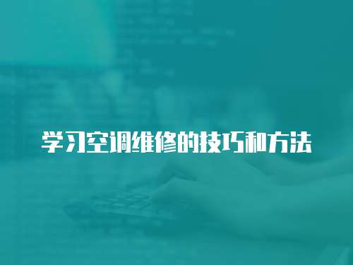 學習空調維修的技巧和方法