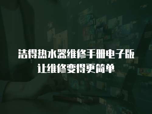 潔得熱水器維修手冊電子版讓維修變得更簡單