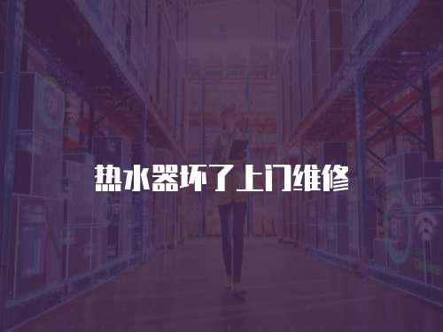 熱水器壞了上門維修