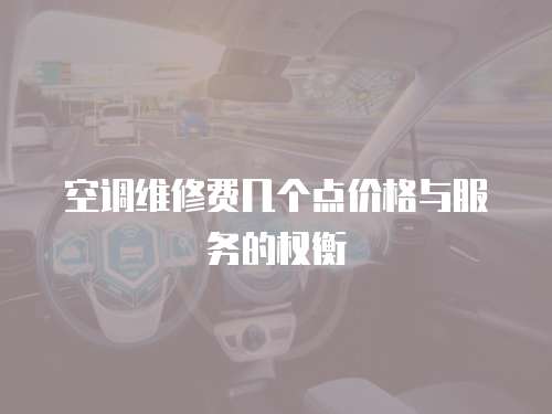 空調(diào)維修費(fèi)幾個(gè)點(diǎn)價(jià)格與服務(wù)的權(quán)衡
