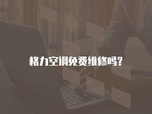 格力空調免費維修嗎？