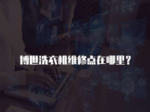 博世洗衣機維修點在哪里？