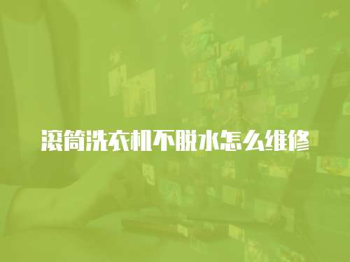 滾筒洗衣機不脫水怎么維修