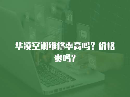 華凌空調維修率高嗎？價格貴嗎？