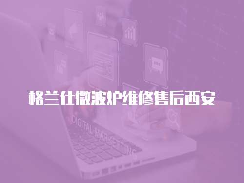 格蘭仕微波爐維修售后西安
