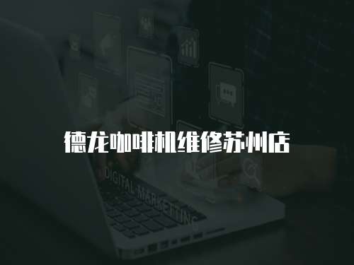 德龍咖啡機(jī)維修蘇州店