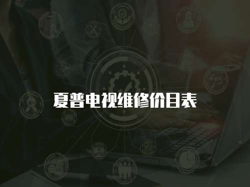 夏普電視維修價(jià)目表
