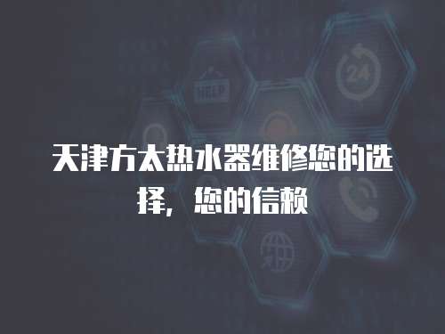 天津方太熱水器維修您的選擇，您的信賴(lài)