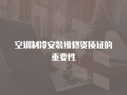 空調(diào)制冷安裝維修資質(zhì)證的重要性