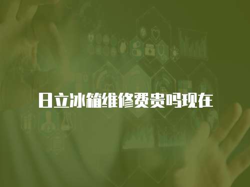 日立冰箱維修費貴嗎現在