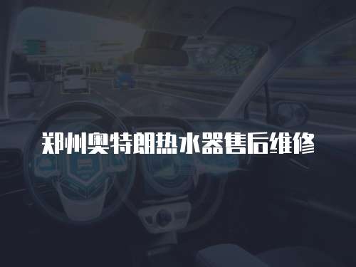 鄭州奧特朗熱水器售后維修