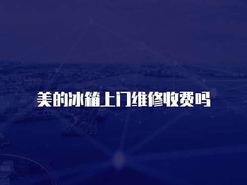 美的冰箱上門維修收費嗎