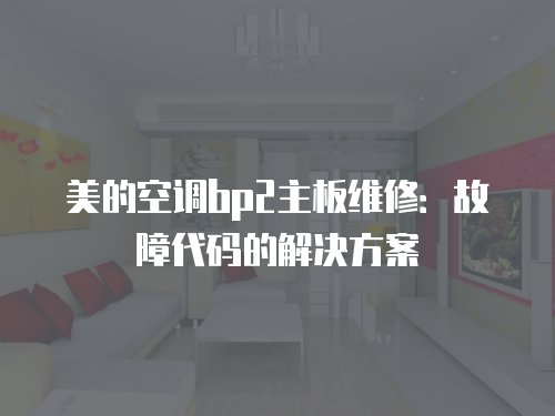 美的空調bp2主板維修：故障代碼的解決方案