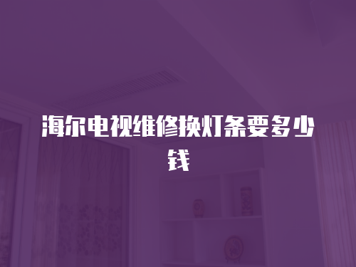 海爾電視維修換燈條要多少錢