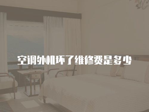 空調(diào)外機(jī)壞了維修費(fèi)是多少