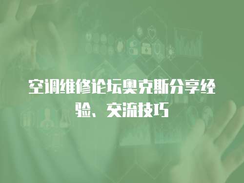 空調維修論壇奧克斯分享經驗、交流技巧