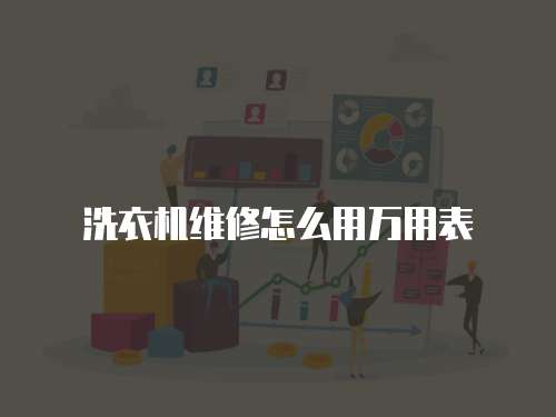 洗衣機維修怎么用萬用表