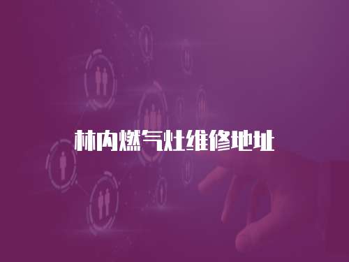 林內(nèi)燃?xì)庠罹S修地址