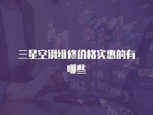 三星空調維修價格實惠的有哪些