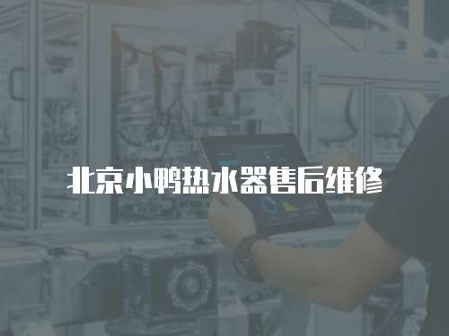 北京小鴨熱水器售后維修