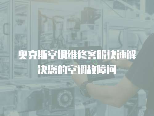 奧克斯空調維修客服快速解決您的空調故障問