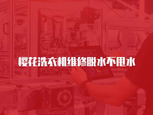 櫻花洗衣機維修脫水不甩水