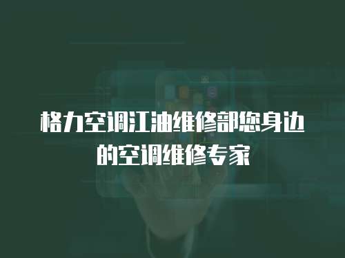 格力空調(diào)江油維修部您身邊的空調(diào)維修專家