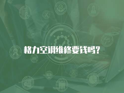 格力空調(diào)維修要錢嗎？