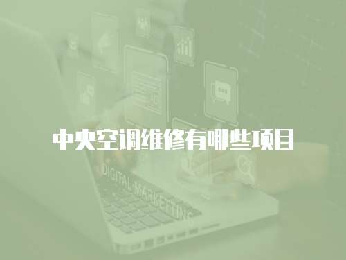 中央空調(diào)維修有哪些項(xiàng)目