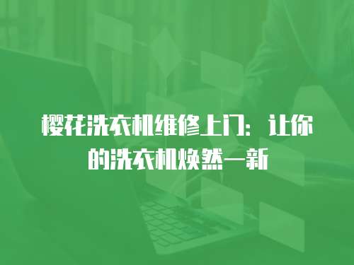 櫻花洗衣機(jī)維修上門：讓你的洗衣機(jī)煥然一新