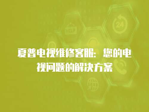 夏普電視維修客服：您的電視問題的解決方案