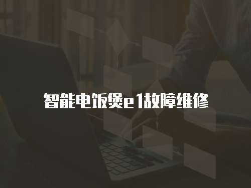 智能電飯煲e1故障維修