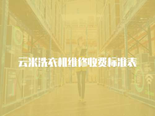 云米洗衣機(jī)維修收費(fèi)標(biāo)準(zhǔn)表