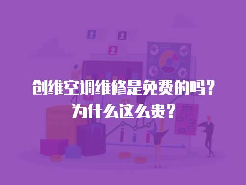 創維空調維修是免費的嗎？為什么這么貴？