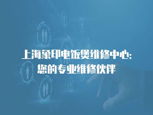 上海象印電飯煲維修中心：您的專業維修伙伴