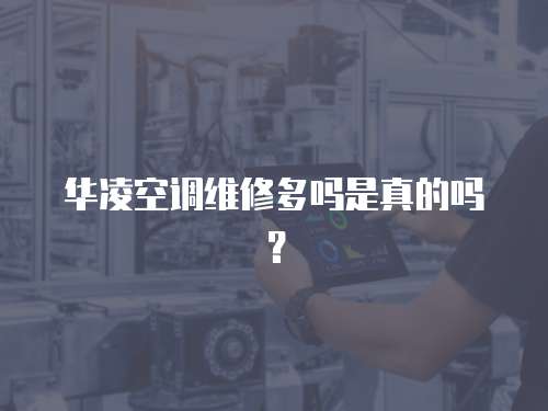 華凌空調維修多嗎是真的嗎？