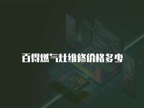 百得燃?xì)庠罹S修價(jià)格多少