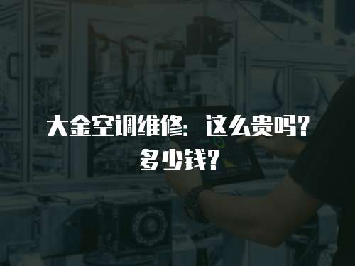 大金空調(diào)維修：這么貴嗎？多少錢？