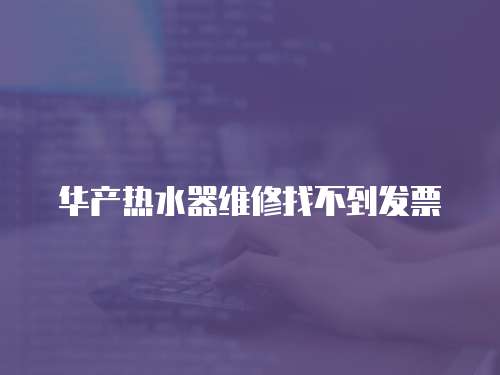 華產熱水器維修找不到發票
